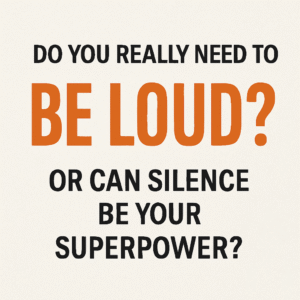 Read more about the article Do You Really Need to Be Loud? Or Can Silence Be Your Superpower?